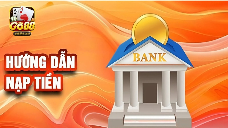 Hướng dẫn nạp tiền GO88 từng hình thức Hướng dẫn nạp tiền GO88 từng hình thức